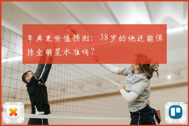 年库里价值预测：38岁的他还能保持全明星水准吗？