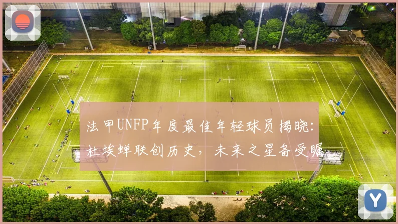 法甲UNFP年度最佳年轻球员揭晓：杜埃蝉联创历史，未来之星备受瞩目